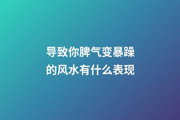 导致你脾气变暴躁的风水有什么表现