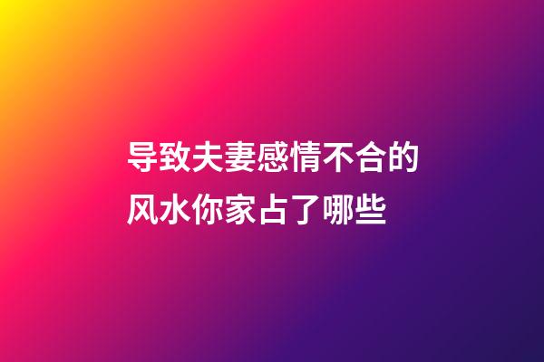 导致夫妻感情不合的风水你家占了哪些