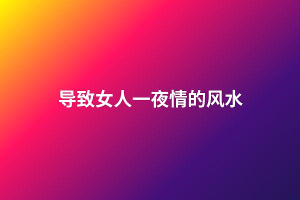导致女人一夜情的风水