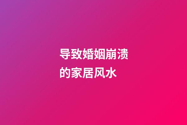 导致婚姻崩溃的家居风水