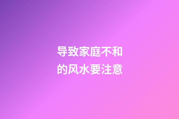 导致家庭不和的风水要注意