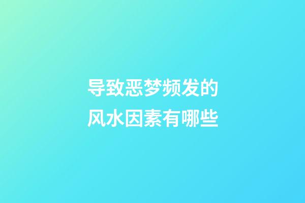 导致恶梦频发的风水因素有哪些