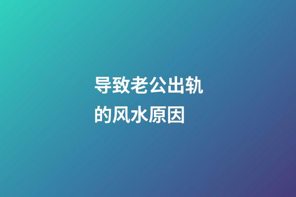 导致老公出轨的风水原因