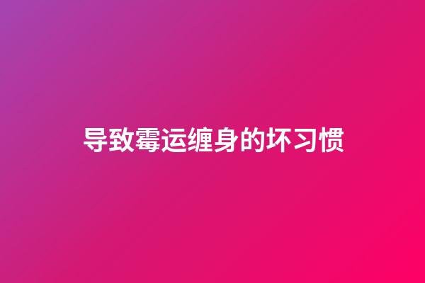 导致霉运缠身的坏习惯
