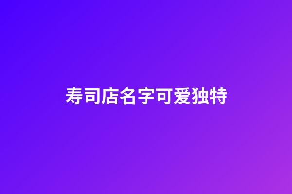 寿司店名字可爱独特