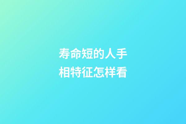 寿命短的人手相特征怎样看