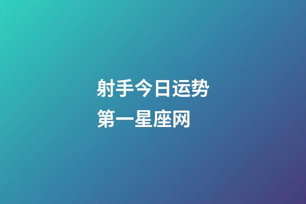 射手今日运势第一星座网-第1张-星座运势-玄机派