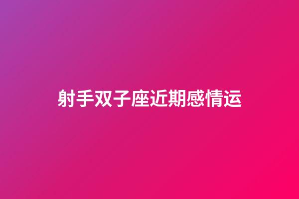 射手双子座近期感情运-第1张-星座运势-玄机派