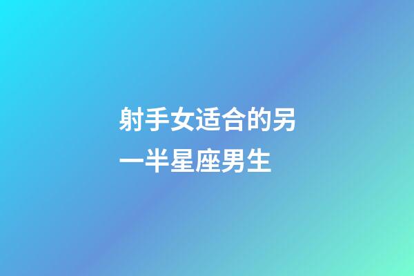 射手女适合的另一半星座男生-第1张-星座运势-玄机派