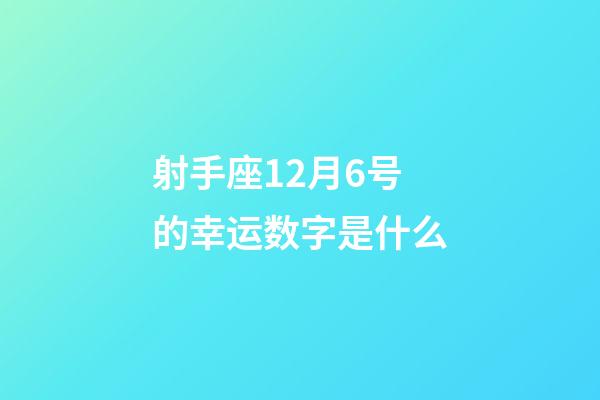 射手座12月6号的幸运数字是什么-第1张-星座运势-玄机派