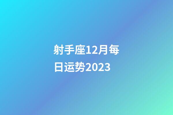 射手座12月每日运势2023-第1张-星座运势-玄机派