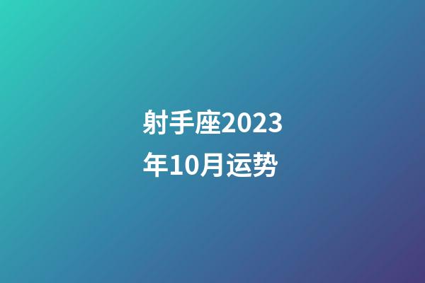 射手座2023年10月运势-第1张-星座运势-玄机派