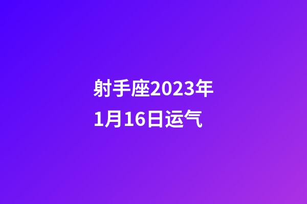 射手座2023年1月16日运气-第1张-星座运势-玄机派