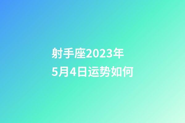 射手座2023年5月4日运势如何-第1张-星座运势-玄机派