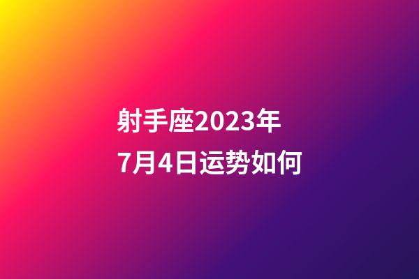 射手座2023年7月4日运势如何-第1张-星座运势-玄机派