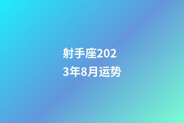 射手座2023年8月运势-第1张-星座运势-玄机派
