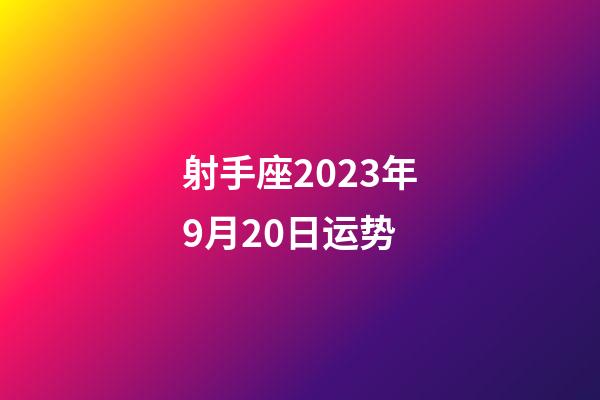 射手座2023年9月20日运势-第1张-星座运势-玄机派