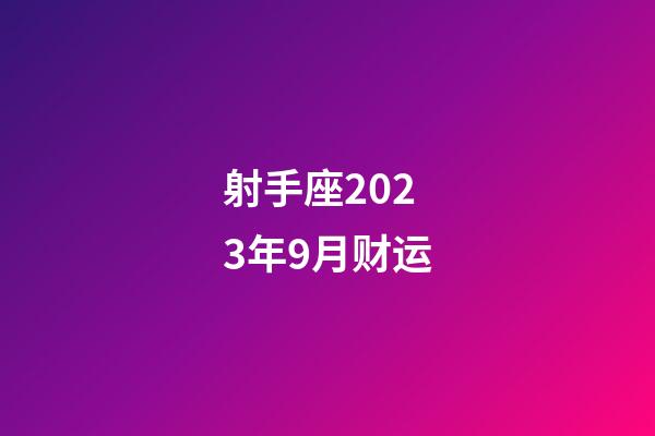 射手座2023年9月财运-第1张-星座运势-玄机派