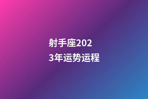 射手座2023年运势运程