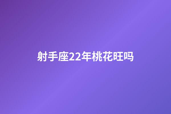 射手座22年桃花旺吗-第1张-星座运势-玄机派