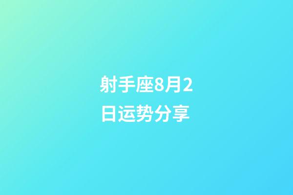 射手座8月2日运势分享-第1张-星座运势-玄机派