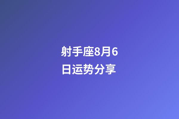射手座8月6日运势分享-第1张-星座运势-玄机派
