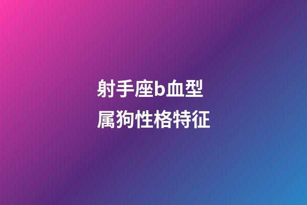 射手座b血型属狗性格特征-第1张-星座运势-玄机派