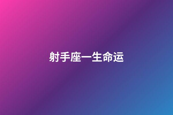 射手座一生命运-第1张-星座运势-玄机派