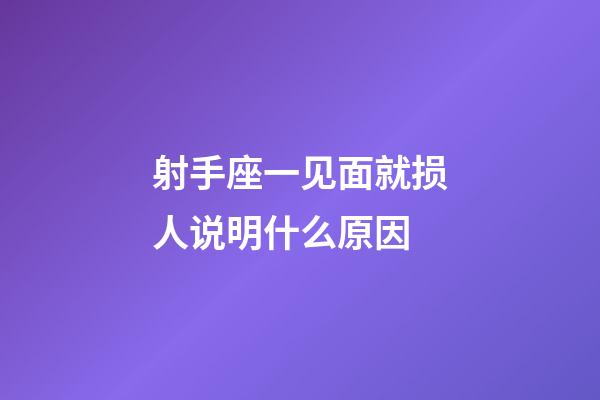 射手座一见面就损人说明什么原因-第1张-星座运势-玄机派