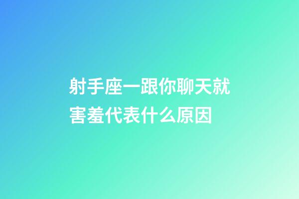 射手座一跟你聊天就害羞代表什么原因-第1张-星座运势-玄机派