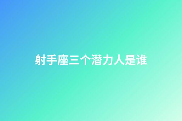射手座三个潜力人是谁