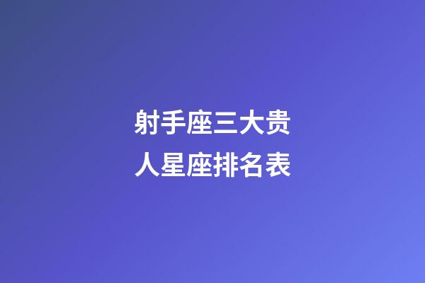 射手座三大贵人星座排名表