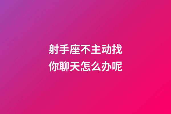 射手座不主动找你聊天怎么办呢-第1张-星座运势-玄机派