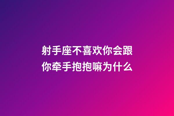 射手座不喜欢你会跟你牵手抱抱嘛为什么-第1张-星座运势-玄机派
