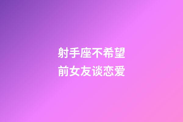 射手座不希望前女友谈恋爱-第1张-星座运势-玄机派