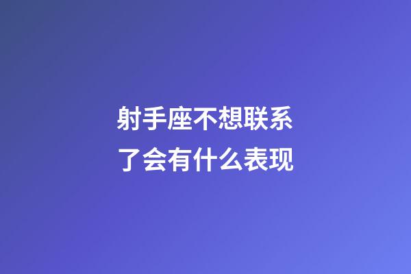 射手座不想联系了会有什么表现-第1张-星座运势-玄机派