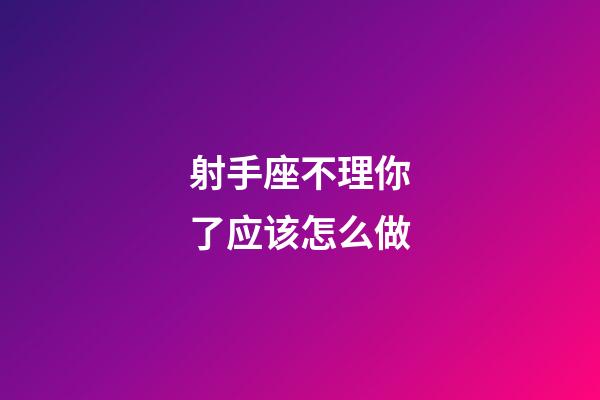 射手座不理你了应该怎么做-第1张-星座运势-玄机派