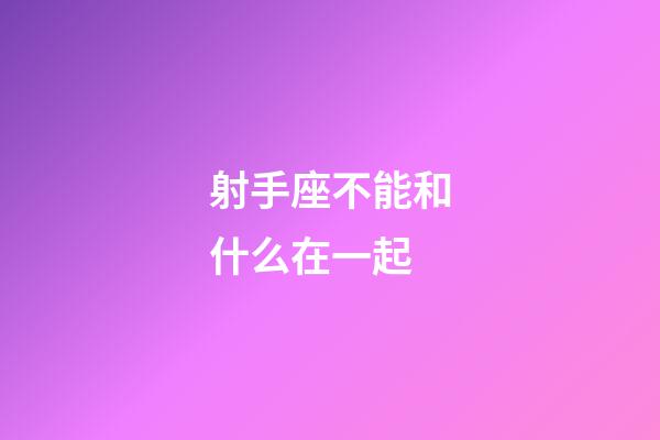 射手座不能和什么在一起-第1张-星座运势-玄机派