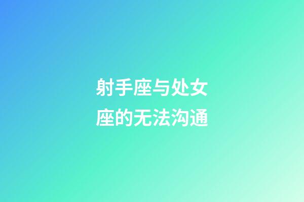 射手座与处女座的无法沟通-第1张-星座运势-玄机派