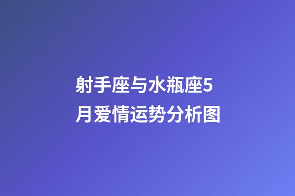射手座与水瓶座5月爱情运势分析图-第1张-星座运势-玄机派