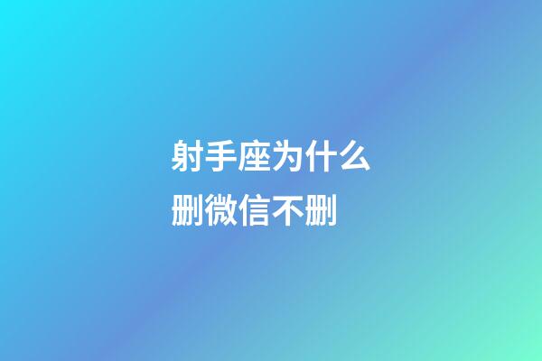 射手座为什么删微信不删-第1张-星座运势-玄机派