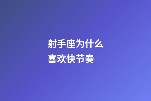 射手座为什么喜欢快节奏-第1张-星座运势-玄机派