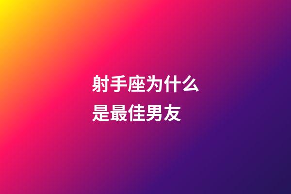 射手座为什么是最佳男友-第1张-星座运势-玄机派