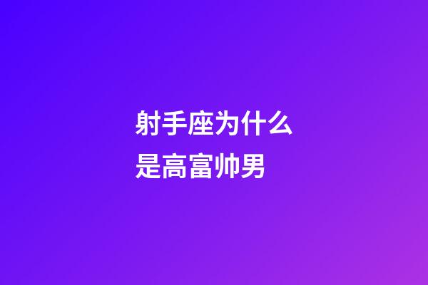 射手座为什么是高富帅男