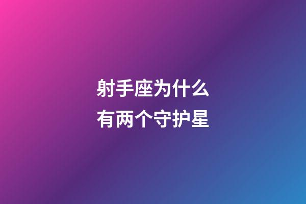 射手座为什么有两个守护星-第1张-星座运势-玄机派