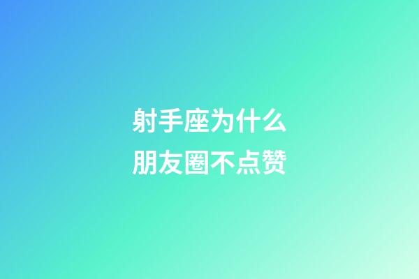 射手座为什么朋友圈不点赞-第1张-星座运势-玄机派