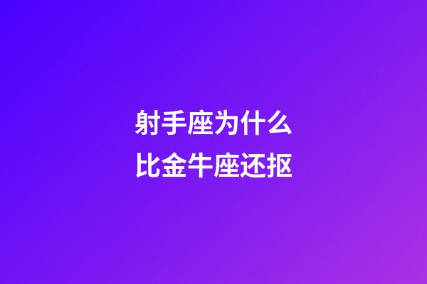 射手座为什么比金牛座还抠-第1张-星座运势-玄机派