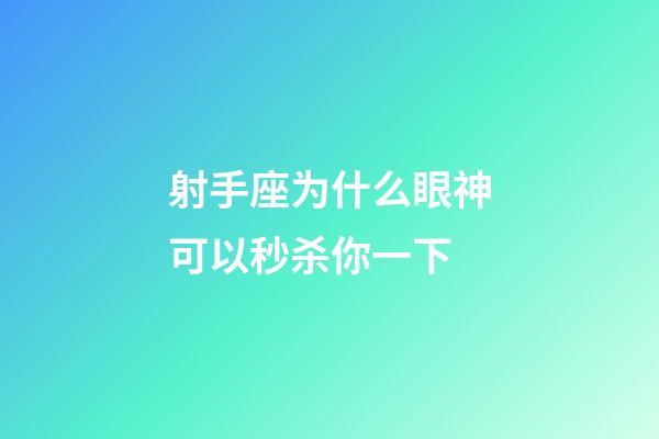 射手座为什么眼神可以秒杀你一下-第1张-星座运势-玄机派