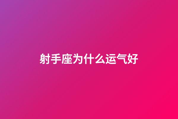 射手座为什么运气好-第1张-星座运势-玄机派