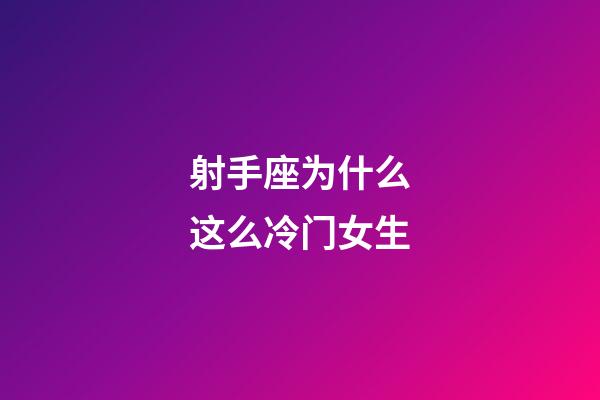 射手座为什么这么冷门女生-第1张-星座运势-玄机派